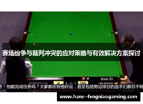 赛场纷争与裁判冲突的应对策略与有效解决方案探讨 赛场纷争与裁判冲突的应对策略与有效解决方案探讨