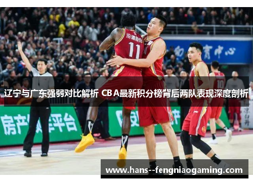 辽宁与广东强弱对比解析 CBA最新积分榜背后两队表现深度剖析