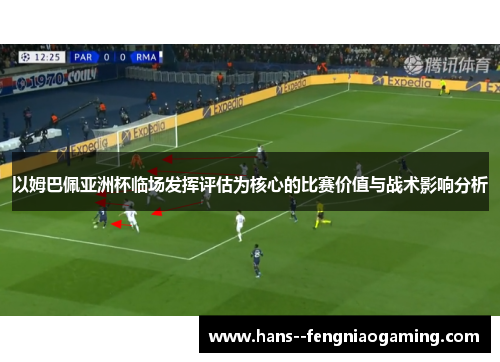 以姆巴佩亚洲杯临场发挥评估为核心的比赛价值与战术影响分析