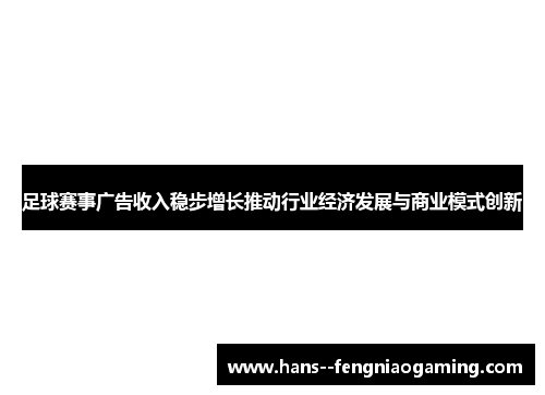 足球赛事广告收入稳步增长推动行业经济发展与商业模式创新